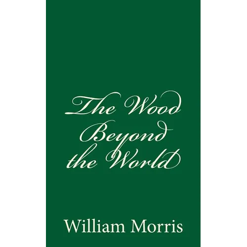 The Wood Beyond the World: (A Timeless Classic)