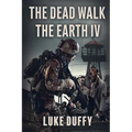The Dead Walk The Earth: Part IV