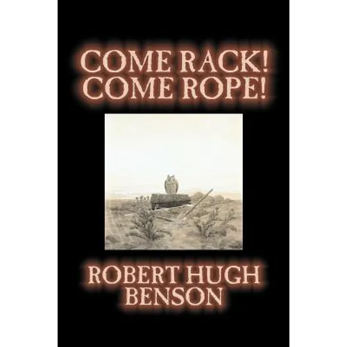 Come Rack! Come Rope! by Robert Hugh Benson, Fiction, Literary, Classics, Science Fiction