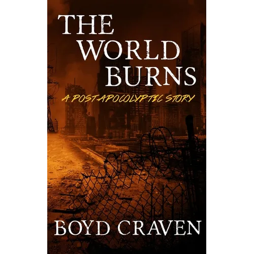 The World Burns: A Post Apocalyptic Story