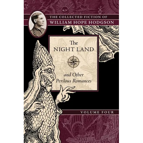 The Night Land and Other Perilous Romances: The Collected Fiction of William Hope Hodgson, Volume 4
