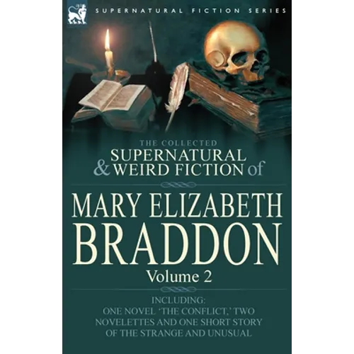 The Collected Supernatural and Weird Fiction of Mary Elizabeth Braddon: Volume 2-Including One Novel 'The Conflict, ' Two Novelettes and One Short Sto