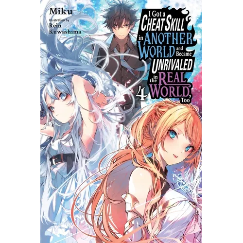I Got a Cheat Skill in Another World and Became Unrivaled in the Real World, Too, Vol. 4 (Light Novel): Volume 4