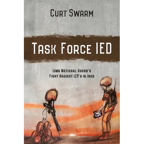 Task Force IED: Iowa National Guard Fight Against IED's in IRAQ