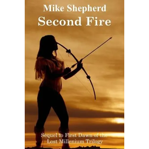 Second Fire: Sequel to First Dawn of the Lost Millenium Trilogy