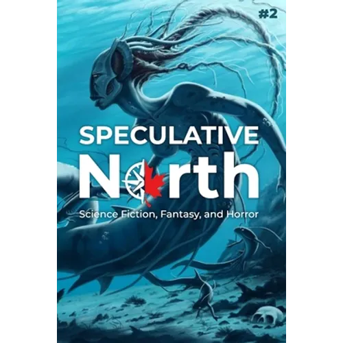 Speculative North Magazine Issue 2: Science Fiction, Fantasy, and Horror