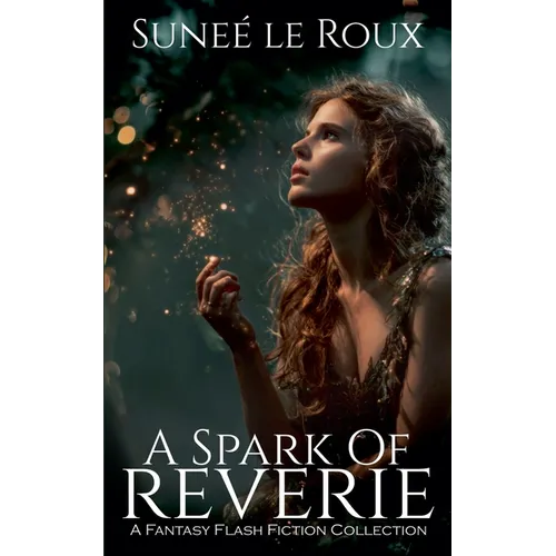 A Spark of Reverie: A Fantasy Flash Fiction Collection