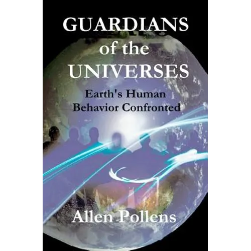 GUARDIANS of the UNIVERSES: Earth's Human Behavior Confronted