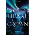 Wild Heart of the Crown: A Medieval, Celtic Fantasy