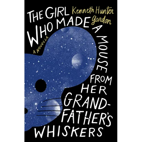The Girl Who Made a Mouse from Her Grandfather's Whiskers: A Novella