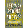 The Way Spring Arrives and Other Stories: A Collection of Chinese Science Fiction and Fantasy in Translation from a Visionary Team of Female and Nonbi