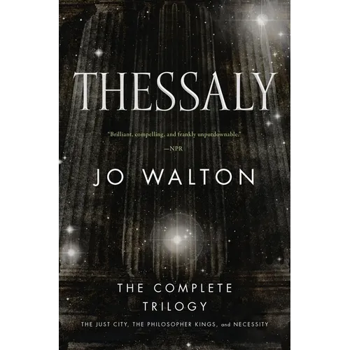 Thessaly: The Complete Trilogy (the Just City, the Philosopher Kings, Necessity)