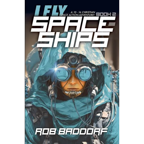 I Fly Spaceships, Book 2: A 10 - 16 Christian Space Action-Adventure!