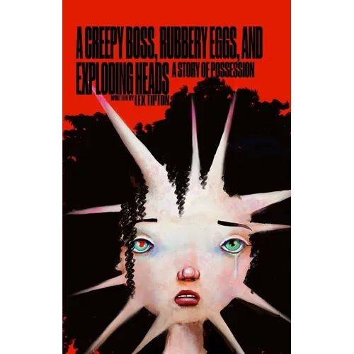 A Creepy Boss, Rubbery Eggs, and Exploding Heads: A Story Of Possession