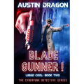 Blade Gunner (Liquid Cool, Book 2): The Cyberpunk Detective Series