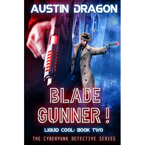 Blade Gunner (Liquid Cool, Book 2): The Cyberpunk Detective Series