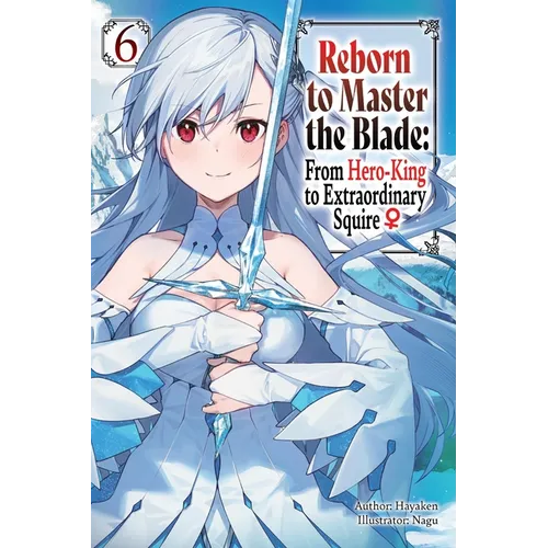 Reborn to Master the Blade: From Hero-King to Extraordinary Squire, Vol. 6 (Light Novel)