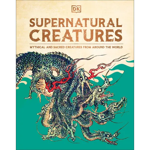 Supernatural Creatures: Mythical and Sacred Creatures from Around the World
