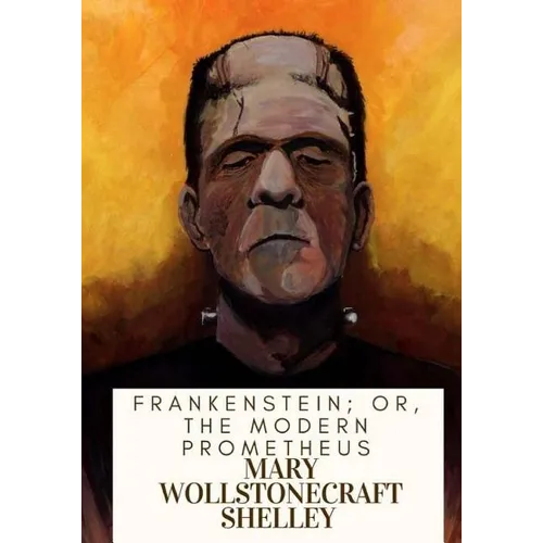 Frankenstein; Or, The Modern Prometheus