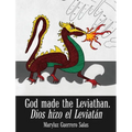 God Made the Leviathan, Dios Hizo el Leviatán: The Dragon, That Serpent of Old, Who Is the Devil and Satan. el Dragón, la Serpiente Antigua, Que Es el