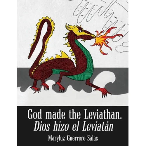God Made the Leviathan, Dios Hizo el Leviatán: The Dragon, That Serpent of Old, Who Is the Devil and Satan. el Dragón, la Serpiente Antigua, Que Es el
