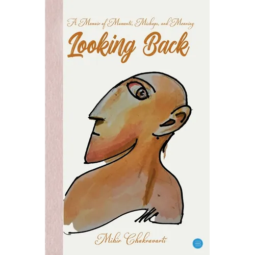 Looking Back: A Memoir of Moments, Mishaps and Meaning