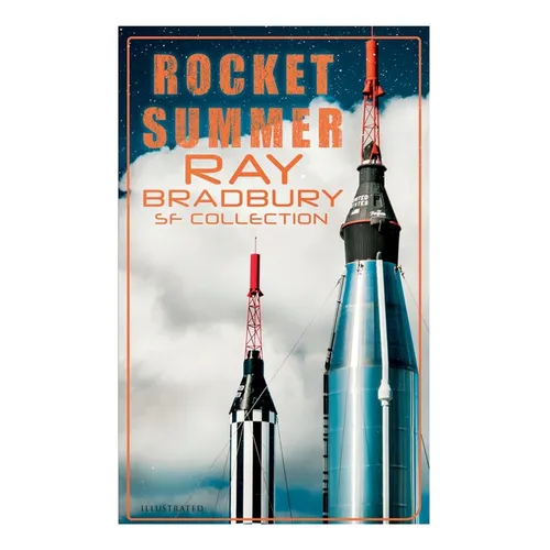 Rocket Summer: Ray Bradbury SF Collection (Illustrated): Space Stories: Jonah of the Jove-Run, Zero Hour, Rocket Summer, Lorelei of the Red Mist