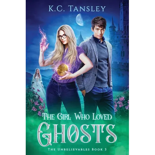 The Girl Who Loved Ghosts: The Unbelievables Book 3