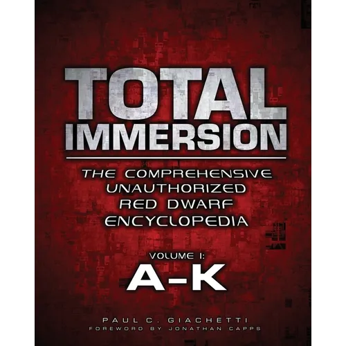 Total Immersion: The Comprehensive Unauthorized Red Dwarf Encyclopedia: A-K