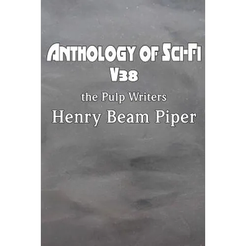 Anthology of Sci-Fi V38, the Pulp Writers - Henry Beam Piper