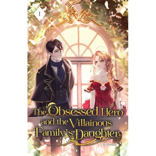 The Obsessed Hero and the Villainous Family's Daughter: Volume I (Light Novel)
