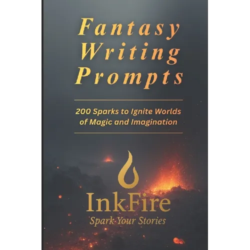Fantasy Writing Prompts: 200 Sparks to Ignite Worlds of Magic and Imagination