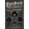 From an Amber Block (Cryptofiction Classics - Weird Tales of Strange Creatures)