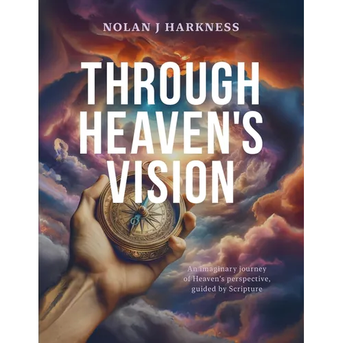 Through Heaven's Vision: An Imaginary Journey of Heaven's Perspective, Guided by Scripture