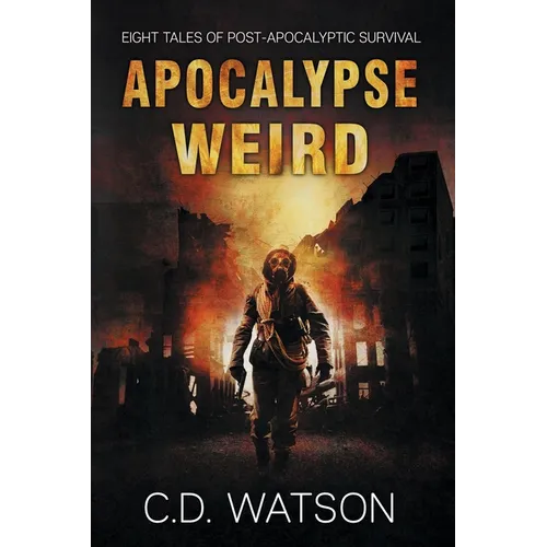 Apocalypse Weird: Eight Tales of Post-Apocalyptic Survival