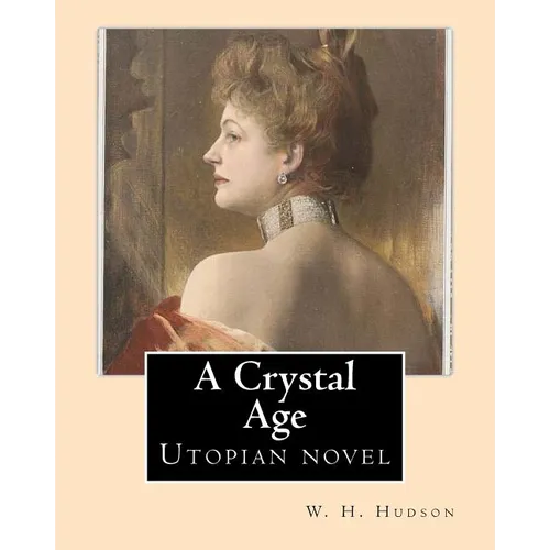 A Crystal Age. By: W. H. Hudson (William Henry Hudson): Utopian novel