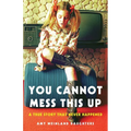 You Cannot Mess This Up: A True Story That Never Happened