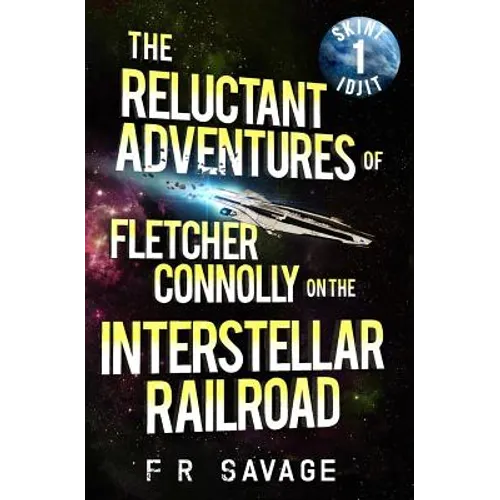 The Reluctant Adventures of Fletcher Connolly on the Interstellar Railroad Vol. 1: Skint Idjit