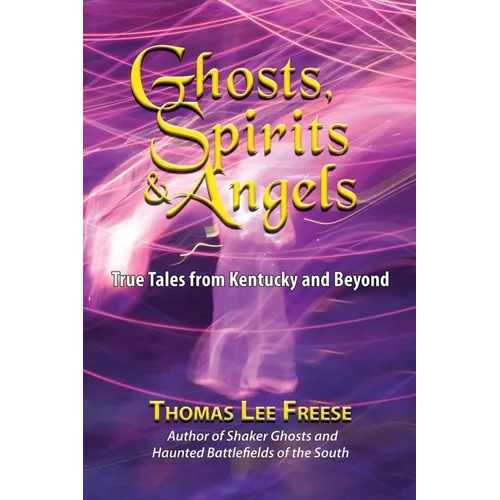 Ghosts, Spirits, & Angels: True Tales from Kentucky and Beyond