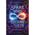 The Spare Who Became the Heir and Other Stories: The Early Adventures of The Head, the Heart, and the Heir