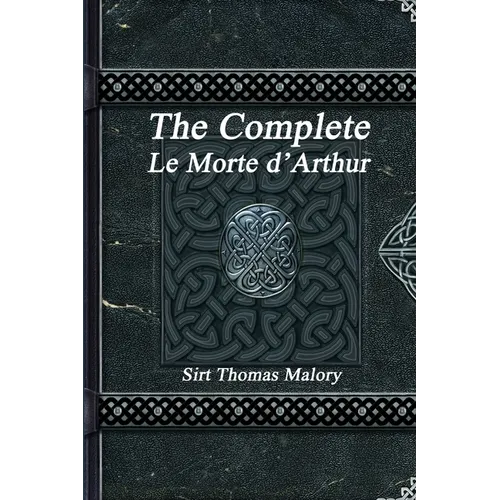 The Complete Le Morte d'Arthur