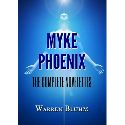 Myke Phoenix: The Complete Novelettes