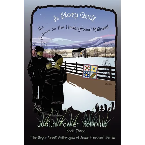 A Story Quilt: The Tranes on the Underground Railroad: Book Three, "The Sugar Creek Anthologies of Jesse Freedom" Series