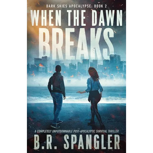When the Dawn Breaks: A completely unputdownable post-apocalyptic survival thriller