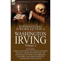 The Collected Supernatural and Weird Fiction of Washington Irving: Volume 2-Including Three Novelettes 'The Legend of Sleepy Hollow, ' 'Dolph Heyliger