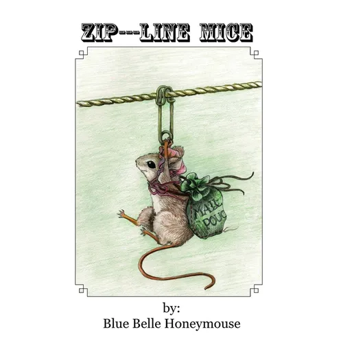 Zip----Line Mice: The life and times of Rose Petal the mouse and all her workshop friends.