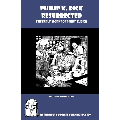 Philip K. Dick Resurrected: The Early Works of Philip K. Dick