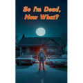 So I'm Dead, Now What?