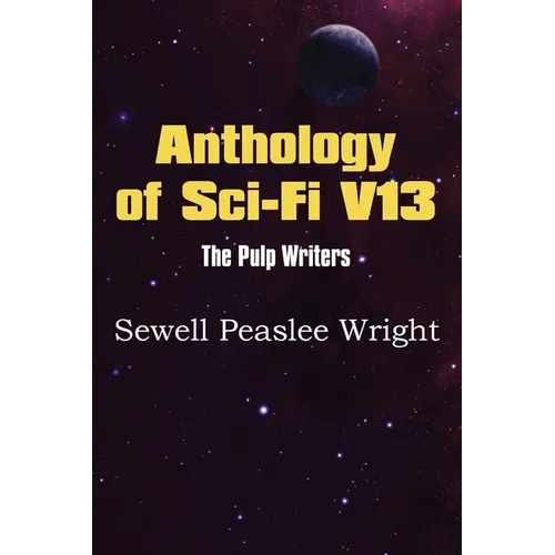 Anthology of Sci-Fi V13, the Pulp Writers - Sewell Peaslee Wright