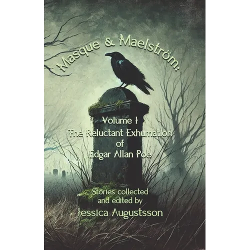 Masque & Maelström Volume 1: The Reluctant Exhumation of Edgar Allan Poe